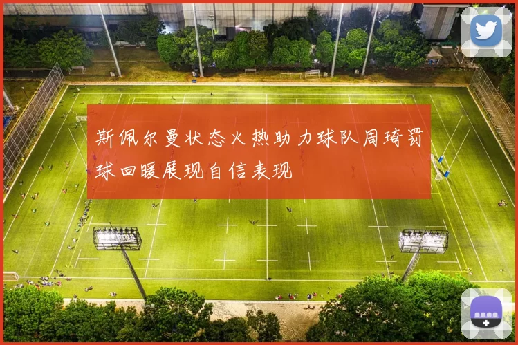 斯佩尔曼状态火热助力球队周琦罚球回暖展现自信表现